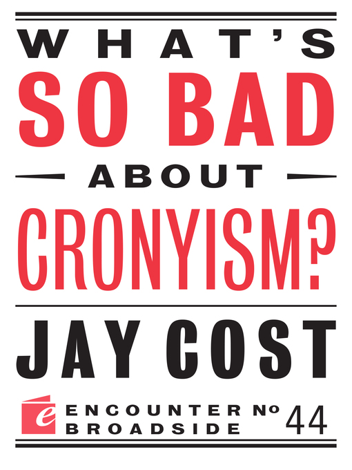 Title details for What's So Bad About Cronyism? by Jay Cost - Available